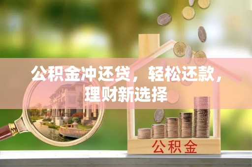 阜平公积金冲还贷，轻松还款，理财新选择