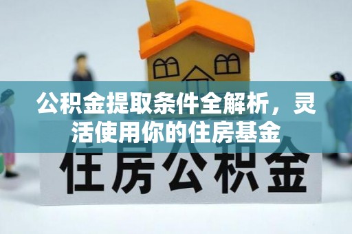 阜平公积金提取条件全解析，灵活使用你的住房基金