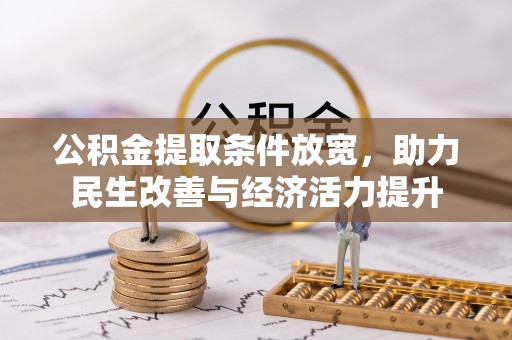 阜平公积金提取条件放宽，助力民生改善与经济活力提升