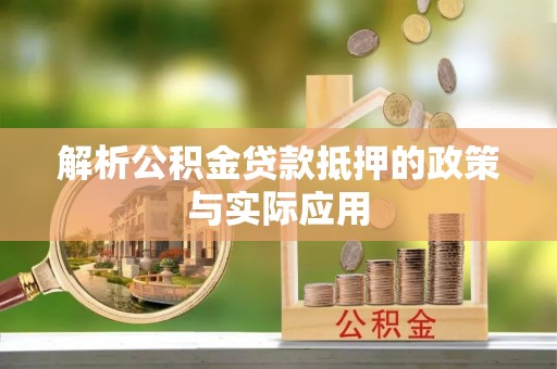 阜平解析公积金贷款抵押的政策与实际应用