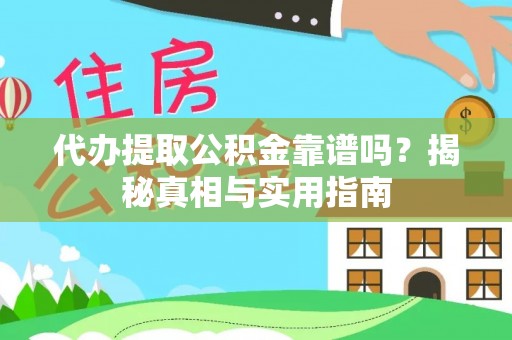 阜平代办提取公积金靠谱吗？揭秘真相与实用指南