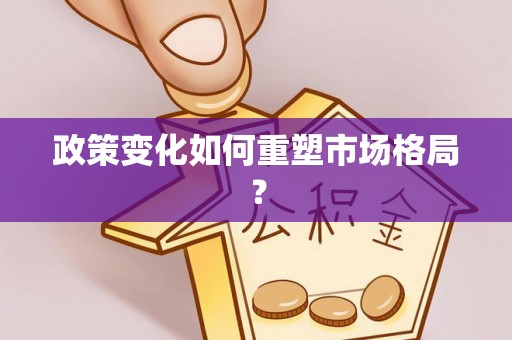 阜平政策变化如何重塑市场格局？