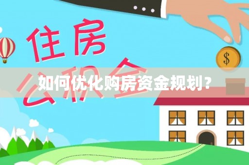 阜平如何优化购房资金规划？