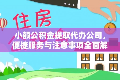 阜平小额公积金提取代办公司，便捷服务与注意事项全面解析