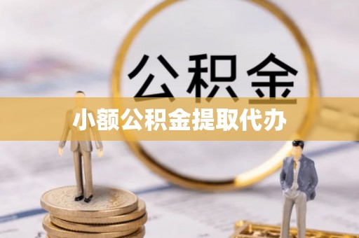 阜平小额公积金提取代办