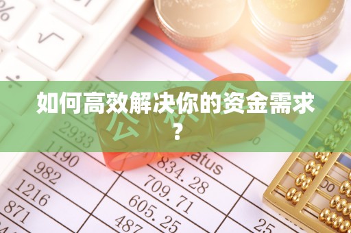 阜平如何高效解决你的资金需求？