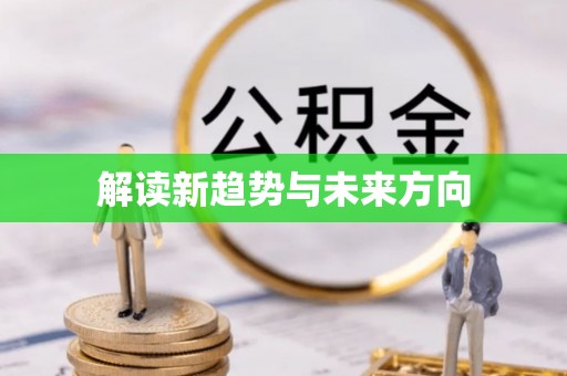 阜平解读新趋势与未来方向