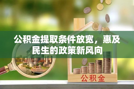 阜平公积金提取条件放宽，惠及民生的政策新风向