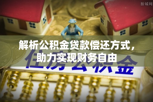 阜平解析公积金贷款偿还方式，助力实现财务自由