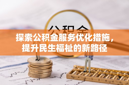 阜平探索公积金服务优化措施，提升民生福祉的新路径