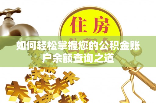 阜平如何轻松掌握您的公积金账户余额查询之道