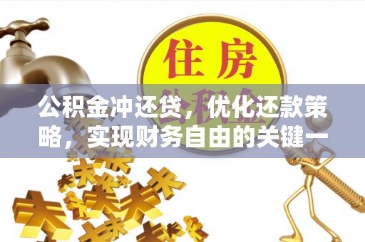 阜平公积金冲还贷，优化还款策略，实现财务自由的关键一步