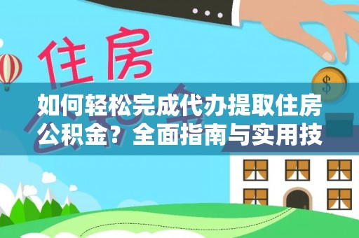 阜平如何轻松完成代办提取住房公积金？全面指南与实用技巧