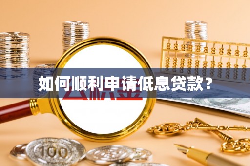 阜平如何顺利申请低息贷款？