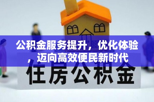 阜平公积金服务提升，优化体验，迈向高效便民新时代