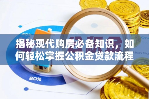 阜平揭秘现代购房必备知识，如何轻松掌握公积金贷款流程