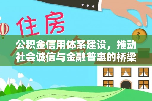 阜平公积金信用体系建设，推动社会诚信与金融普惠的桥梁