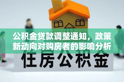 阜平公积金贷款调整通知，政策新动向对购房者的影响分析