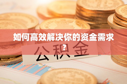 阜平如何高效解决你的资金需求？