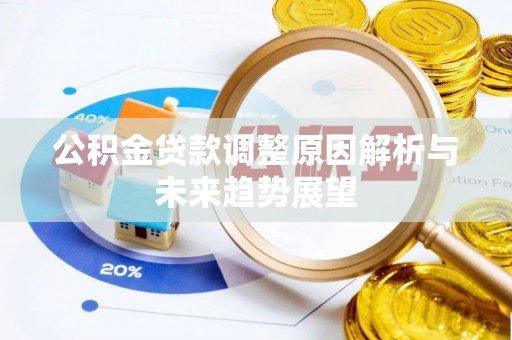 阜平公积金贷款调整原因解析与未来趋势展望