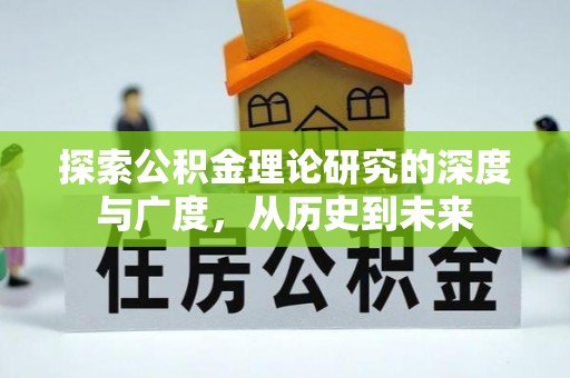 阜平探索公积金理论研究的深度与广度，从历史到未来