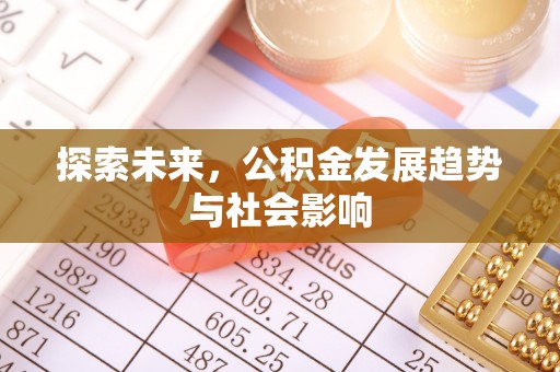 阜平探索未来，公积金发展趋势与社会影响