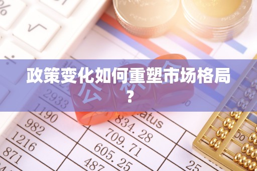 阜平政策变化如何重塑市场格局？