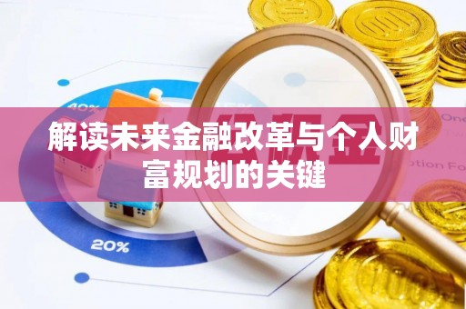 阜平解读未来金融改革与个人财富规划的关键