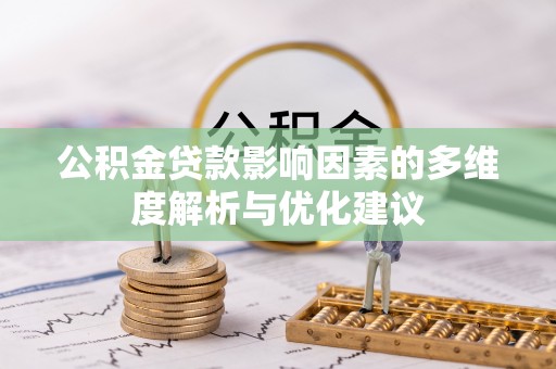 阜平公积金贷款影响因素的多维度解析与优化建议