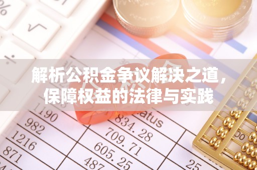 阜平解析公积金争议解决之道，保障权益的法律与实践
