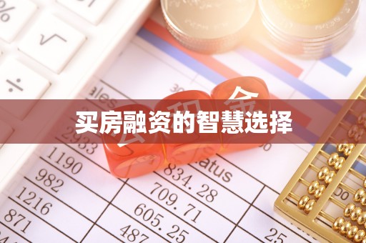 阜平买房融资的智慧选择