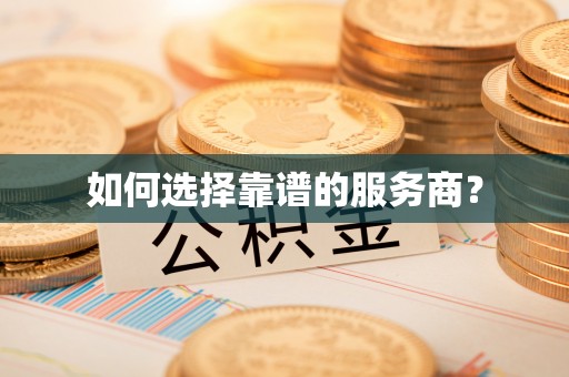 阜平如何选择靠谱的服务商？