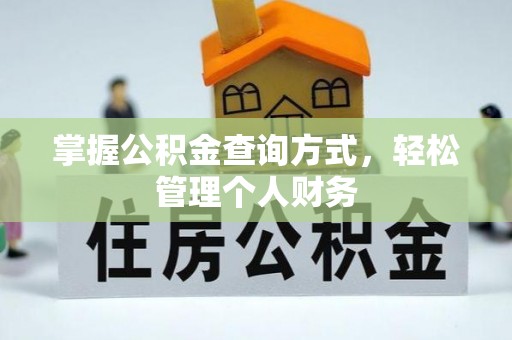 阜平掌握公积金查询方式，轻松管理个人财务