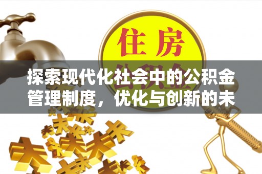 阜平探索现代化社会中的公积金管理制度，优化与创新的未来方向