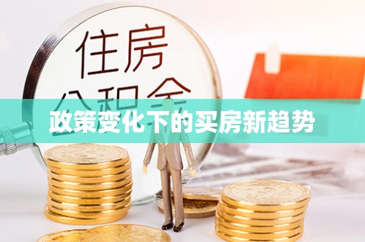 阜平政策变化下的买房新趋势