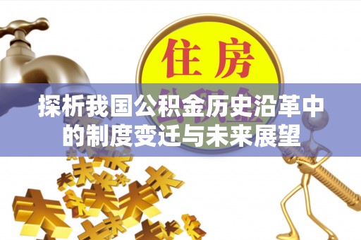 阜平探析我国公积金历史沿革中的制度变迁与未来展望