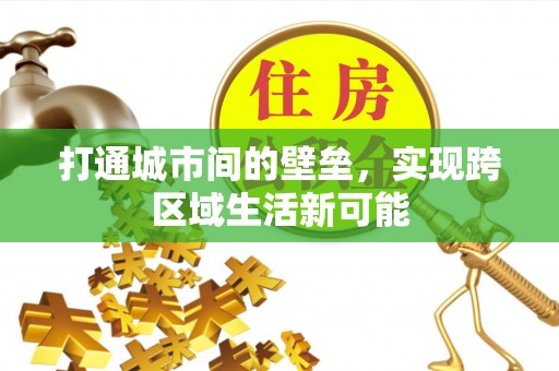 阜平打通城市间的壁垒，实现跨区域生活新可能
