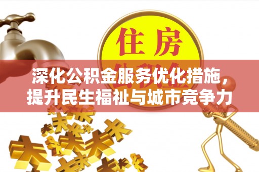 阜平深化公积金服务优化措施，提升民生福祉与城市竞争力
