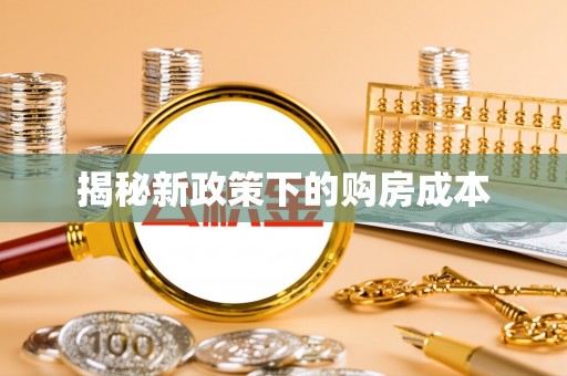 阜平揭秘新政策下的购房成本