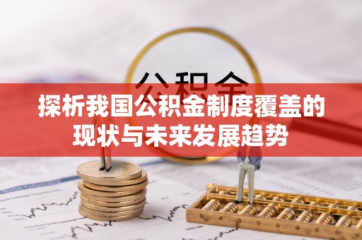 阜平探析我国公积金制度覆盖的现状与未来发展趋势