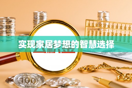 阜平实现家居梦想的智慧选择