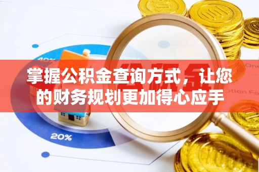 阜平掌握公积金查询方式，让您的财务规划更加得心应手