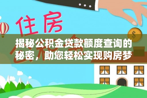 阜平揭秘公积金贷款额度查询的秘密，助您轻松实现购房梦想