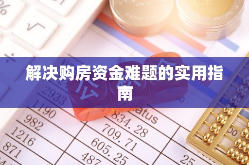 阜平解决购房资金难题的实用指南