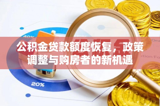 阜平公积金贷款额度恢复，政策调整与购房者的新机遇