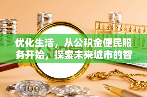 阜平优化生活，从公积金便民服务开始，探索未来城市的智慧管理