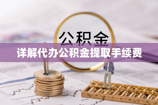 阜平详解代办公积金提取手续费