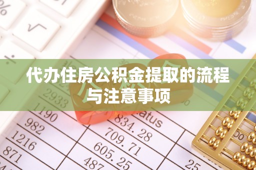 阜平代办住房公积金提取的流程与注意事项