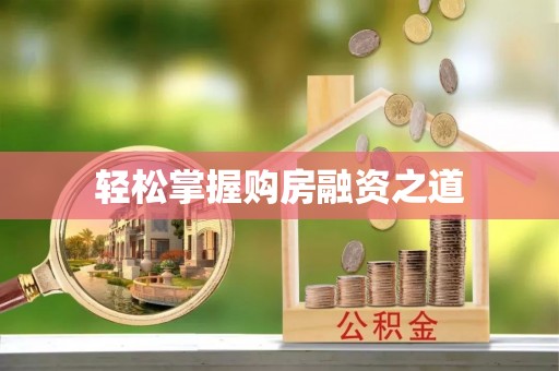 阜平轻松掌握购房融资之道