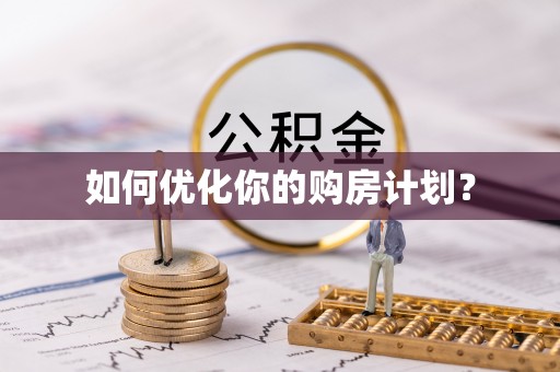 阜平如何优化你的购房计划？